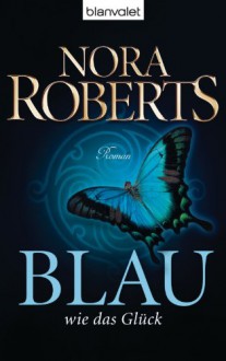 Blau wie das Glück: Roman - Nora Roberts