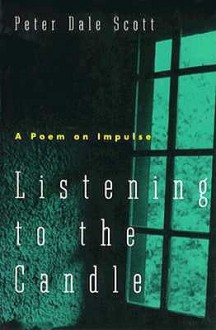 Listening to the Candle: A Poem on Impulse - Peter Dale Scott