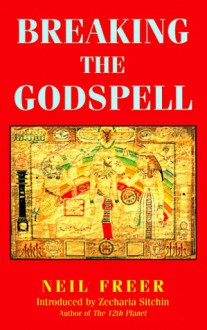 Breaking the Godspell (Future Is Now Series) - Neil Freer, Zecharia Sitchin