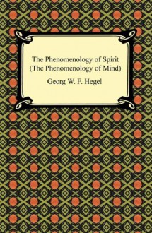 The Phenomenology of Spirit/The Phenomenology of Mind - Georg Wilhelm Friedrich Hegel