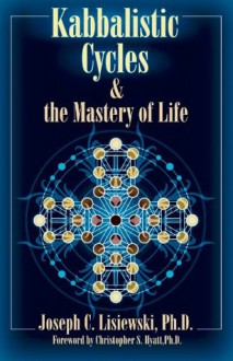 Kabbalistic Cycles & The Mastery of Life - Joseph C. Lisiewski, Christopher S. Hyatt