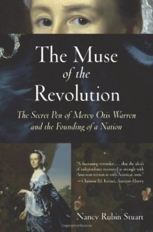 The Muse of the Revolution: The Secret Pen of Mercy Otis Warren and the Founding of a Nation - Nancy Rubin Stuart