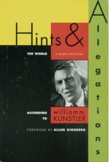 Hints and Allegations: The World (In Poetry and Prose) According to - William M. Kunstler