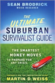 The Ultimate Suburban Survivalist Guide: The Smartest Money Moves to Prepare for Any Crisis - Sean Brodrick