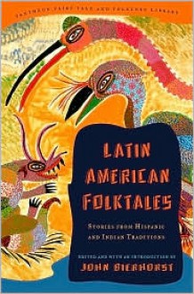 Latin American Folktales: Stories from Hispanic and Indian Traditions - John Bierhorst