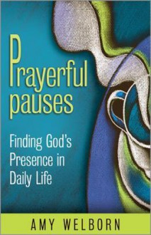 Prayerful Pauses: Finding God's Presence in Daily Life - Amy Welborn