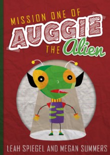 Mission One of Auggie the Alien (Auggie the Alien Series) - Leah Spiegel, Megan Summers