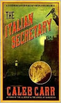 The Italian Secretary: A Further Adventure of Sherlock Holmes - Caleb Carr