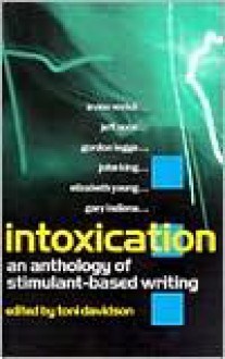 Intoxication: An Anthology of Stimulant-Based Writing - Toni Davidson, Stewart Home, Gordon Legge, Elizabeth Young, Irvine Welsh, David Toop, Richard Smith, Jeff Noon, John King, Lynne Tillman, Barry Graham, Gary Indiana, Bridget OConnor, Brent Hodgson, Marina Blake