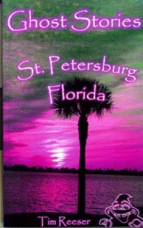 Ghost Stories of St. Petersburg, Florida - Tim Reeser