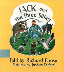 Jack and the Three Sillies - Richard Chase, Joshua Tolford