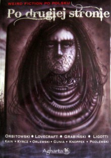 Po drugiej Stronie. Weird fiction po polsku - Łukasz Orbitowski, Paweł Mateja, Tomasz Połoński, Leonid Andriejew, Renata Majgier, Michał Budak, Mateusz Kopacz, Sławomir Wielhorski