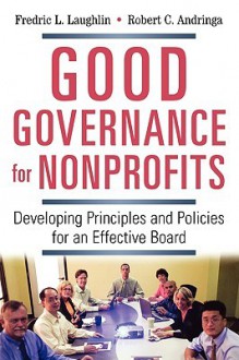 Good Governance for Nonprofits: Developing Principles and Policies for an Effective Board - Fredric L. Laughlin, Robert C. Andringa