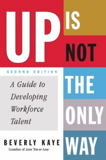 Up Is Not the Only Way: A Guide to Developing Workforce Talent - Beverly L. Kaye