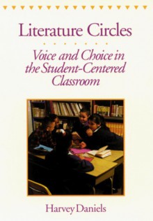 Literature Circles: Voice and Choice in the Student-Centered Classroom - Harvey Daniels, Harvey A. Daniels