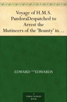 Voyage of H.M.S. Pandora Despatched to Arrest the Mutineers of the 'Bounty' in the South Seas, 1790-1791 - Edward Edwards, George Hamilton