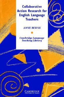 Collaborative Action Research for English Language Teachers - Anne Burns