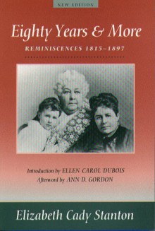 Eighty Years and More: Reminiscences 1815-1897 - Elizabeth Cady Stanton, Ellen Carol DuBois, Ann Gordon