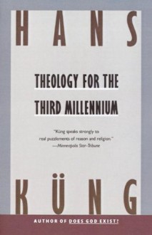 Theology for the Third Millennium: An Ecumenical View - Hans Küng