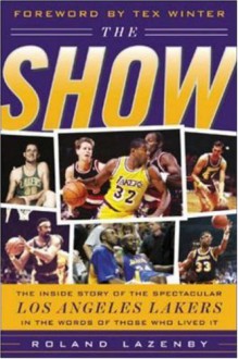 The Show: The Inside Story of the Spectacular Los Angeles Lakers in the Words of Those Who Lived It - Roland Lazenby