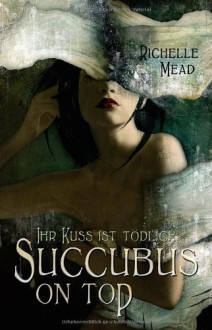 Succubus on Top: Ihr Kuss ist tödlich - Richelle Mead, Alfons Winkelmann