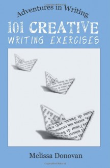 101 Creative Writing Exercises (Adventures in Writing) - Melissa Donovan