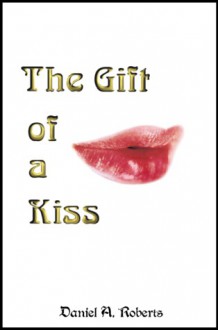 The Gift of a Kiss - Daniel A. Roberts