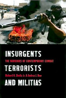 Insurgents, Terrorists, and Militias: The Warriors of Contemporary Combat - Richard H. Shultz Jr., Andrea J. Dew