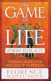 The Game of Life & How to Play It: Winning Rules for Success & Happiness - Florence Scovel Shinn