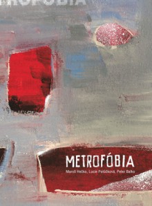 Metrofóbia - Maroš Hečko, Lucie Potůčková, Peter Balko, Aňa Ostrihoňová