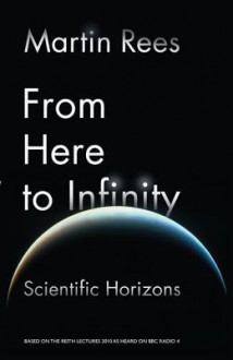 From Here to Infinity: Scientific Horizons - Martin J. Rees