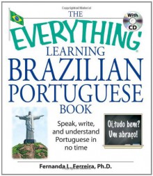 The Everything Learning Brazilian Portuguese Book: Speak, Write, and Understand Basic Portuguese in No Time - Fernanda Ferreira