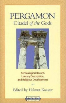 Pergamon-Citadel of the Gods: Archaeological Record, Literary Description, and Religious Development - Helmut Koester