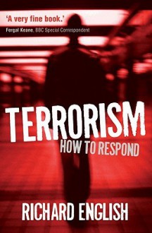 Terrorism: How to Respond - Richard English