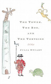 The Tower, the Zoo, and the Tortoise - Julia Stuart