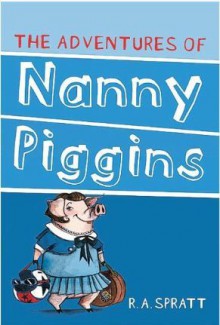 The Adventures of Nanny Piggins - R.A. Spratt