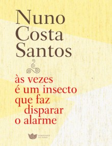 Às Vezes é um Insecto que Faz Disparar o Alarme - Nuno Costa Santos