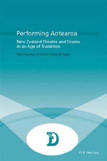 Performing Aotearoa: New Zealand Theatre and Drama in an Age of Transition - Marc Maufort, David O'Donnell