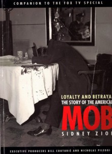 Loyalty and Betrayal: The Story of the American Mob: With Interviews from the Fox Broadcasting Company Special - Sidney Zion, Pete Hamill