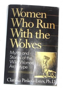 Women Who Run with the Wolves - Clarissa Pinkola Estés