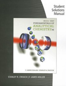 Student Solutions Manual for Skoog/West/Holler/Crouch's Fundamentals of Analytical Chemistry, 9th - Douglas A. Skoog, Donald M. West, F. James Holler, Stanley R. Crouch