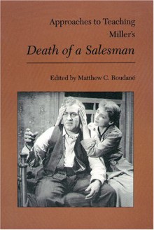 Approaches to Teaching Miller's Death of a Salesman (Approaches to Teaching World Literature) - Matthew Charles Roudané, Matthew Charles Roudane