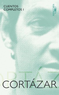 Cuentos Completos Cortazar I: (1945-1966) - Julio Cortázar