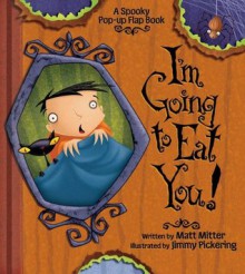 I'm Going to Eat You, A Spooky Pop-Up Book (A Pop-Up Flap Book) - Matt Mitter, Jimmy Pickering