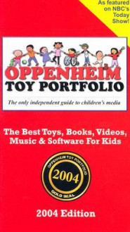 Oppenheim Toy Portfolio 2004 Edition: The Best Toys, Books, Videos, Music & Software for Kids - Joanne F. Oppenheim, Stephanie Oppenheim