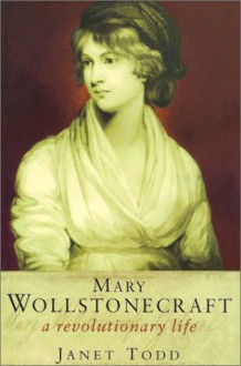 Mary Wollstonecraft: A Revolutionary Life - Janet Todd