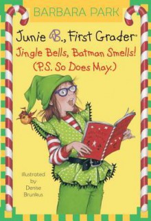 Junie B., First Grader: Jingle Bells, Batman Smells! (P.S. So Does May.) (Junie B. Jones, #25) - Barbara Park, Denise Brunkus