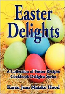 Easter Delights Cookbook - Karen Jean Matsko Hood