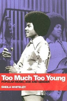 Too Much Too Young: Popular Music Age and Gender - Sheila Whiteley