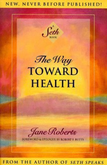 The Way Toward Health: A Seth Book - Seth, Jane Roberts, Robert F. Butts